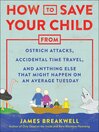 Imagen de portada para How to Save Your Child from Ostrich Attacks, Accidental Time Travel, and Anything Else that Might Happen on an Average Tuesday